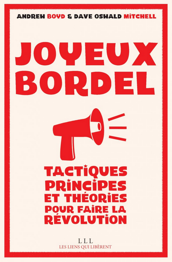 Joyeux Bordel: Tactiques, Principes, et Theories Pour Faire La Revolution
