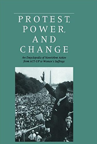 Protest, Power, and Change: An Encyclopedia of Nonviolent Action from ACT-UP to Women’s Suffrage