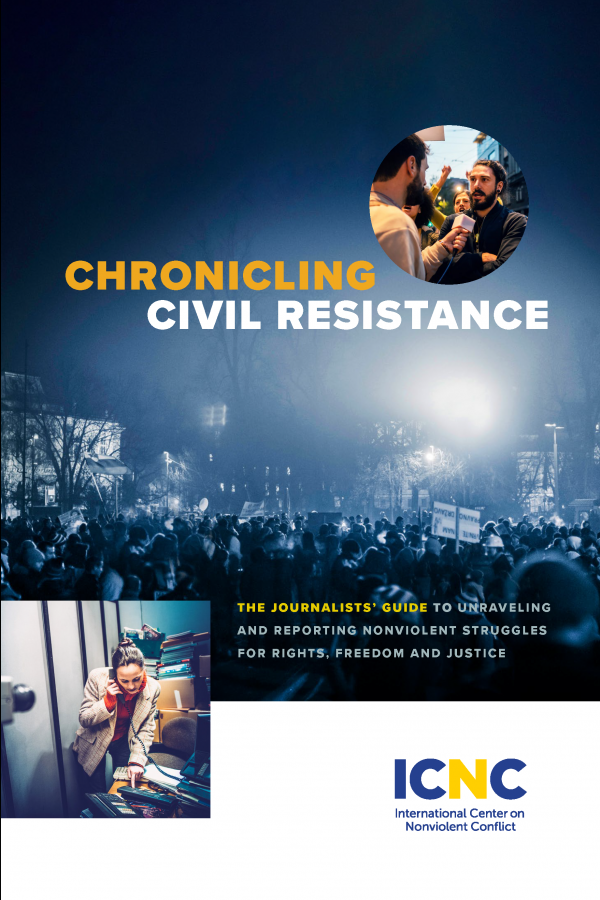 Chronicling Civil Resistance: The Journalists’ Guide to Unraveling and Reporting Nonviolent Struggles for Rights, Freedom and Justice